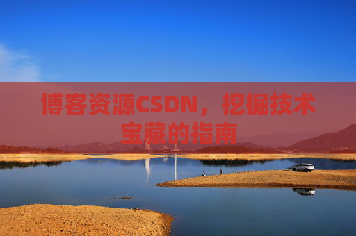 博客资源CSDN，挖掘技术宝藏的指南