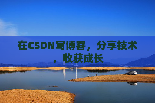 在CSDN写博客，分享技术，收获成长